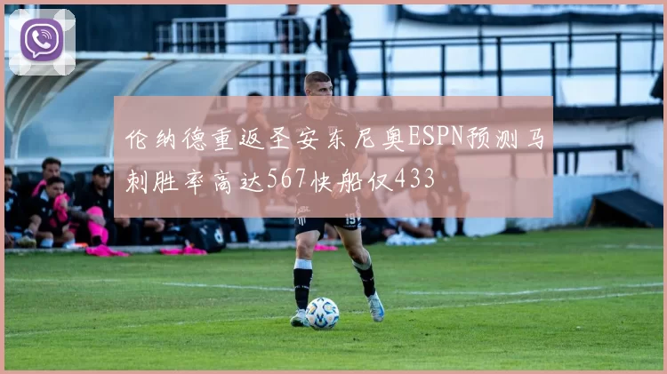 伦纳德重返圣安东尼奥ESPN预测马刺胜率高达567快船仅433